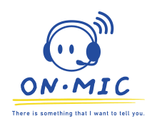 ON・MIC｜There is something that I want to tell you.